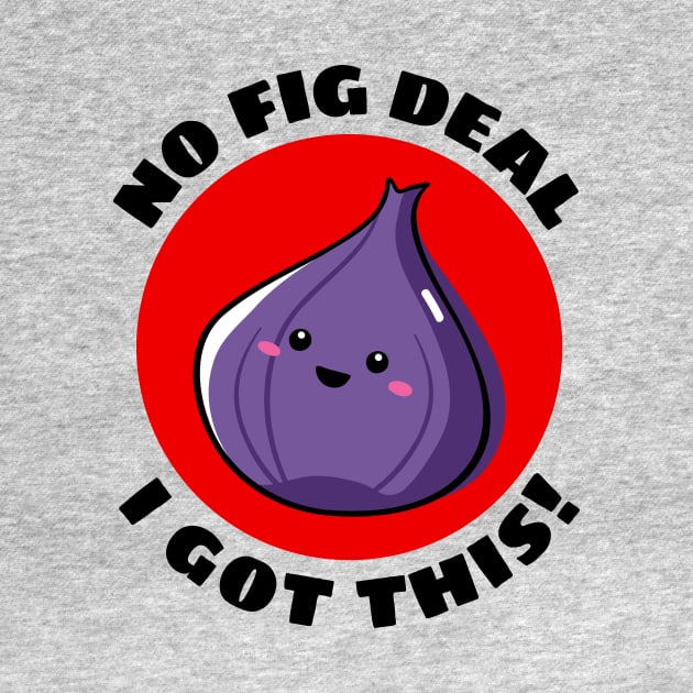 No Fig Deal I Got This | Fig Pun by Allthingspunny